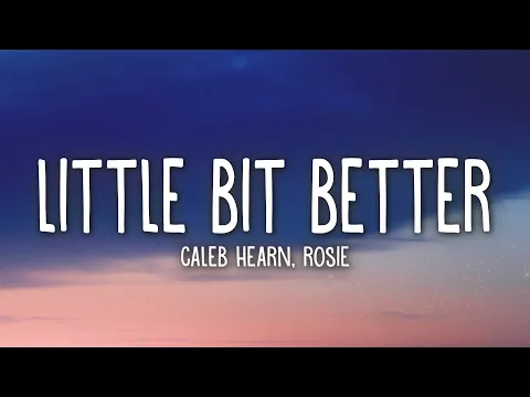 Download MP3 Caleb Hearn - Little Bit Better (Lyrics) ft. ROSIE