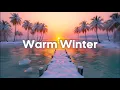 Warm Winter Vibes❄️🌞 Happy \u0026 Tropical Chill Music Mix for Positive Energy