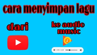 tutorial memindahkan lagu dari youtube ke play music atau audio music