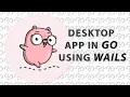 Building Desktop App in Go using Wails