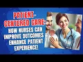 Patient-Centered Care How Nurses Can Improve Outcomes Enhance Patient Experience