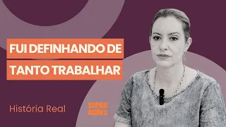 Fui definhando de tanto trabalhar