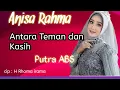 ANTARA TEMAN DAN KASIH // ANISA RAHMA // PUTRA ABS