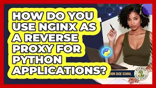 How Do You Use Nginx As A Reverse Proxy For Python Applications - Python Code School