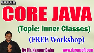 CORE JAVA Topic Inner Classes FREE Workshop tutorials by Nagoor Babu On 10-04-2022 9AM IST