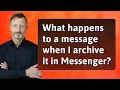 What happens to a message when I archive it in Messenger