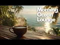 Lagu Smooth Relaxing Music to Refresh Your Mind | Morning Ocean Lounge