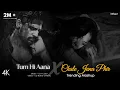 Lagu Tum Hi Aana X Chale Jana Phir - Mashup (Full Version) Lo-fi 2307 | Jubin Nautiyal | Latest 4K Mashup