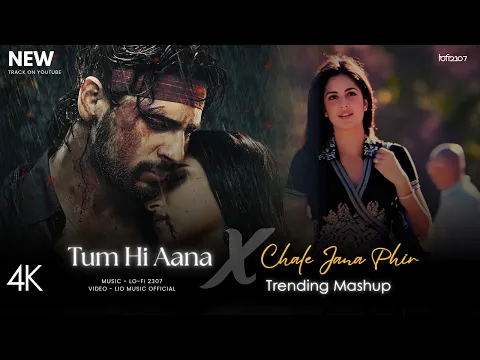 Video Thumbnail: Tum Hi Aana X Chale Jana Phir - Mashup (Full Version) Lo-fi 2307 | Jubin Nautiyal | Latest 4K Mashup