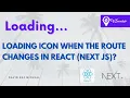 How to show loading icon and progress bar in next js react js when changing page routes