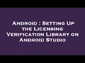 Android Setting Up the Licensing Verification Library on Android Studio