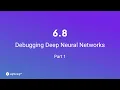 Unit 6 8 Debugging Deep Neural Networks Part 1