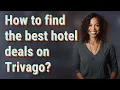 How to find the best hotel deals on Trivago