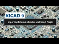 KICAD Import External Libraries via KICAD s Import Plugin