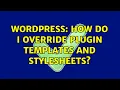 Wordpress How do I override plugin templates and stylesheets 2 Solutions