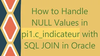 How to Handle NULL Values in pi1 c - indicateur with SQL JOIN in Oracle