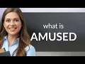 Amused AMUSED meaning