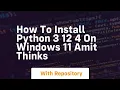 How to install python 3 12 4 on windows 11 amit thinks