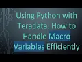 Using Python with Teradata How to Handle Macro Variables Efficiently