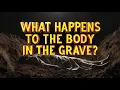 What Happens to the Body in the Grave