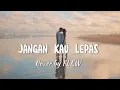 Download Lagu Alexa - Jangan Kau Lepas (Cover by FLEW) Lyrics