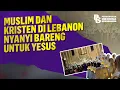 Lagu Muslim dan Kristen di Lebanon Nyanyi Bareng Untuk Yesus
