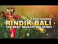 Lagu RINDIK BALI ! 2 HOURS FULL RELAXATION