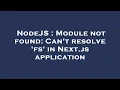 NodeJS Module not found Can t resolve fs in Next js application