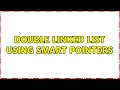 Double Linked List Using Smart Pointers 2 Solutions