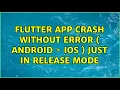 Flutter app crash without error Android - Ios just in release mode 2 Solutions