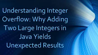 Understanding Integer Overflow Why Adding Two Large Integers in Java Yields Unexpected Results