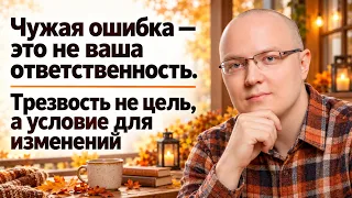 Чужая ошибка — это не ваша ответственность. Трезвость не цель, а условие для изменений. Эфир