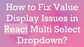 How to Fix Value Display Issues in React Multi Select Dropdown