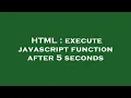 HTML execute javascript function after 5 seconds