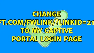 Change Go Microsoft Com Fwlink LinkID 219472 Clcid 0x409 To My Captive Portal Login Page 
