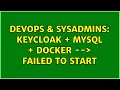 DevOps SysAdmins KEYCLOAK MYSQL DOCKER - Failed to start 2 Solutions