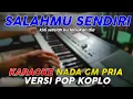Download Lagu Salahmu Sendiri - Karaoke Nada Pria || Versi Pop Dangdut Koplo