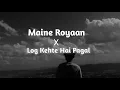Download Lagu Maine royaan x Log kehte hai pagal (Solowed+Reverb) lyrics