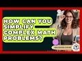 How Can You Simplify Complex Math Problems - High School Toolkit