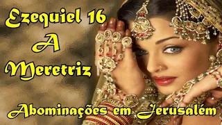 Ezequiel 16 A Meretriz e as Abominações de Jerusalém