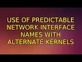 Use of Predictable Network Interface Names with alternate kernels 2 Solutions