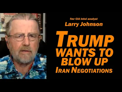 Larry Johnson: Trump Wants to Blow Up Iran Negotiations