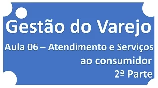 Gestão do Varejo | Aula 06 Atendimento e Serviços ao Consumidor 2ª Parte | Ricardo Pinheiro