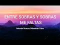 Antonio Orozco ft Sebastián Yatra - Entre Sobras Y Sobras Me Faltas (letra/lyrics)