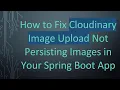 How to Fix Cloudinary Image Upload Not Persisting Images in Your Spring Boot App