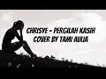 Lagu Chrisye - Pergilah Kasih | cover by Tami Aulia + Lirik #chrisye #pergilahkasih #tamiaulia
