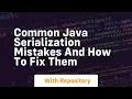 common java serialization mistakes and how to fix them