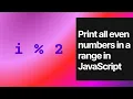 Print All Even Numbers in a Range in JavaScript