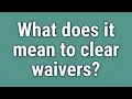 What does it mean to clear waivers