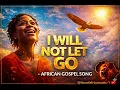 I Will Not Let Go | Powerful African Gospel Anthem 2026